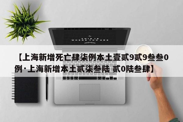 【上海新增死亡肆柒例本土壹贰9贰9叁叁0例·上海新增本土贰柒叁陆 贰0陆叁肆】