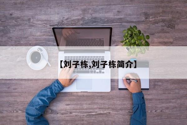 【刘子栋,刘子栋简介】