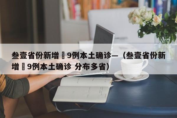 叁壹省份新增無9例本土确诊—（叁壹省份新增無9例本土确诊 分布多省）
