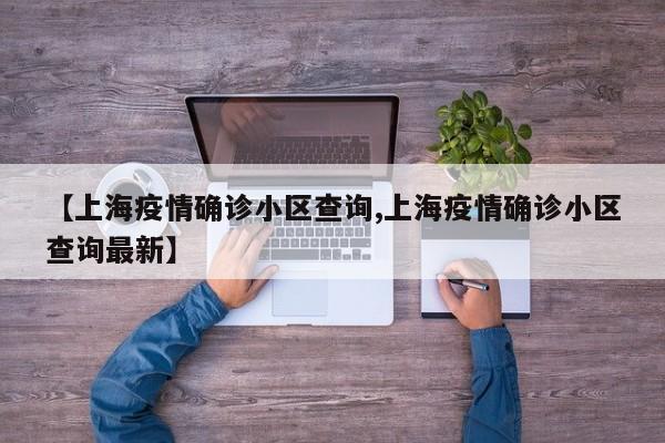 【上海疫情确诊小区查询,上海疫情确诊小区查询最新】
