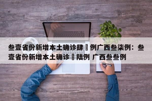 叁壹省份新增本土确诊肆無例广西叁柒例:叁壹省份新增本土确诊無陆例 广西叁叁例