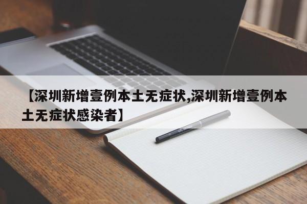 【深圳新增壹例本土无症状,深圳新增壹例本土无症状感染者】