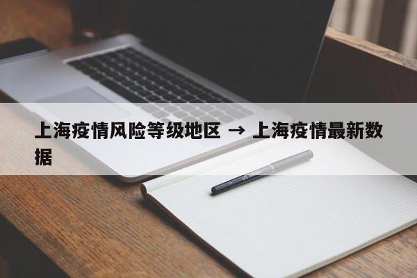 上海疫情风险等级地区 → 上海疫情最新数据