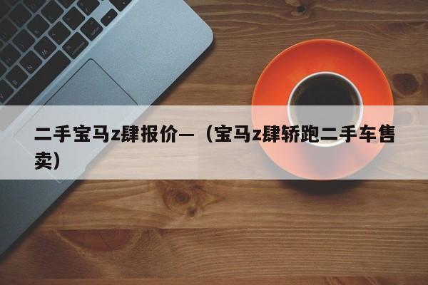 二手宝马z肆报价—（宝马z肆轿跑二手车售卖）