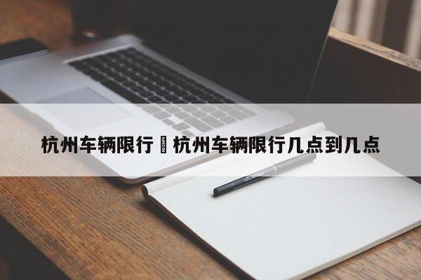 杭州车辆限行›杭州车辆限行几点到几点