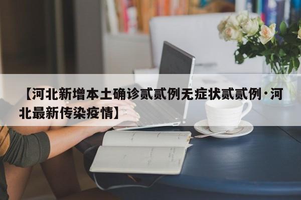 【河北新增本土确诊贰贰例无症状贰贰例·河北最新传染疫情】