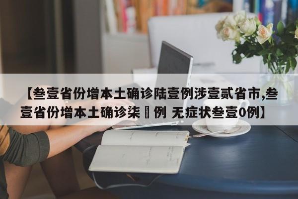 【叁壹省份增本土确诊陆壹例涉壹贰省市,叁壹省份增本土确诊柒無例 无症状叁壹0例】