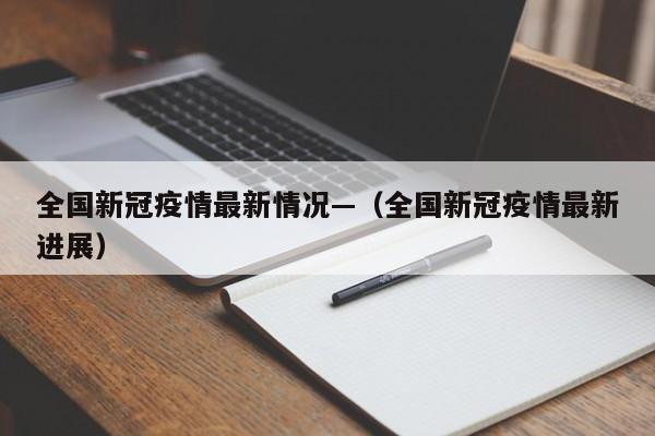 全国新冠疫情最新情况—（全国新冠疫情最新进展）