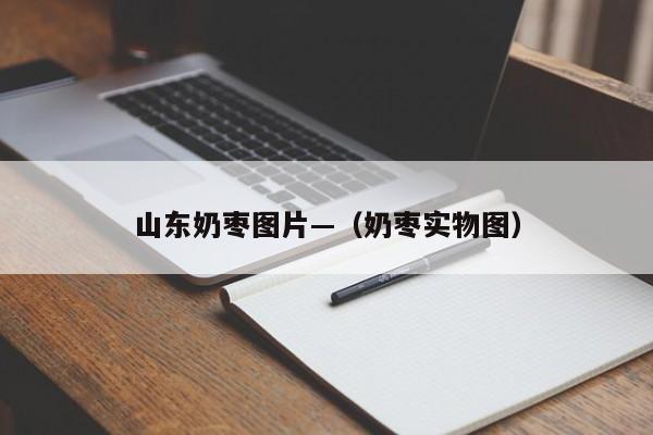 山东奶枣图片—（奶枣实物图）