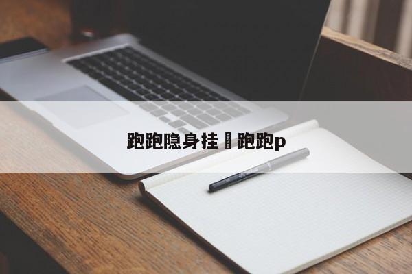 跑跑隐身挂›跑跑p
