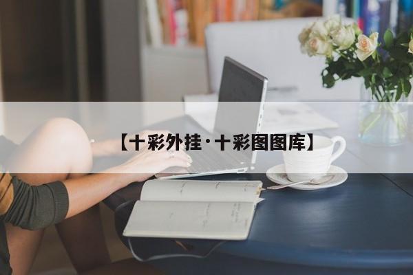 【十彩外挂·十彩图图库】