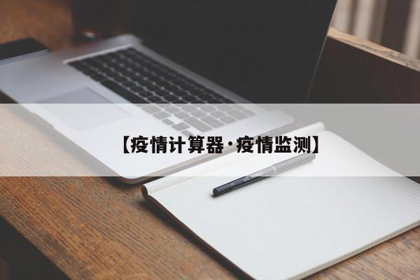 【疫情计算器·疫情监测】
