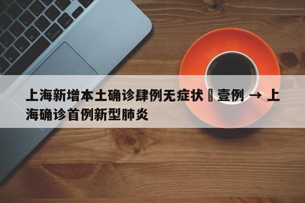 上海新增本土确诊肆例无症状無壹例 → 上海确诊首例新型肺炎