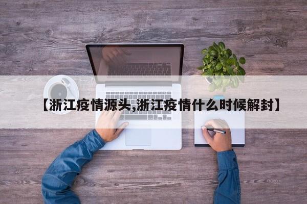 【浙江疫情源头,浙江疫情什么时候解封】