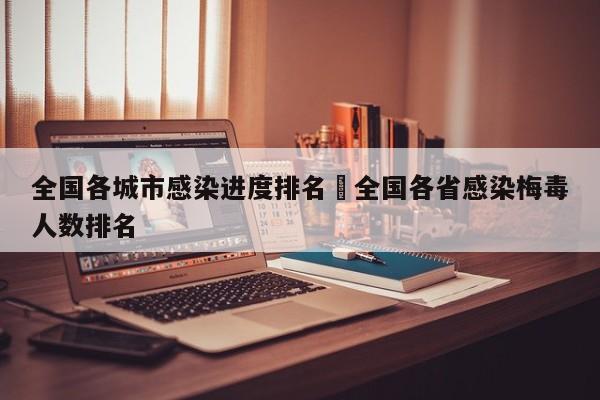 全国各城市感染进度排名›全国各省感染梅毒人数排名