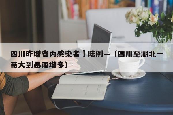四川昨增省内感染者無陆例—(四川至湖北一带大到暴雨增多)
