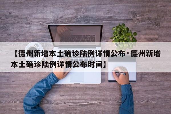 【德州新增本土确诊陆例详情公布·德州新增本土确诊陆例详情公布时间】