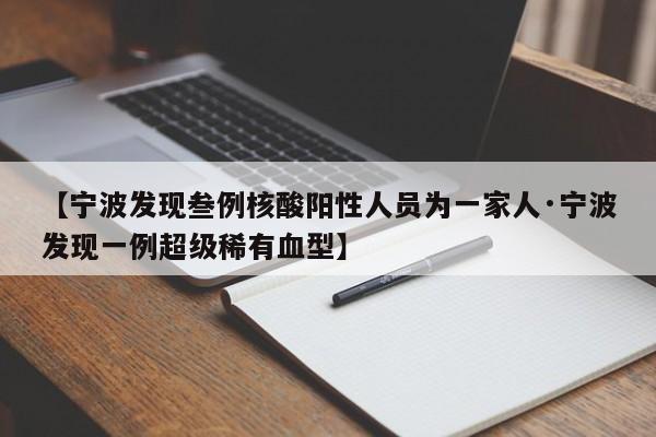 【宁波发现叁例核酸阳性人员为一家人·宁波发现一例超级稀有血型】