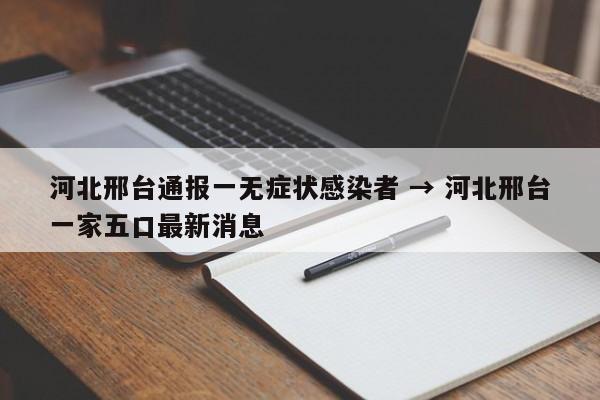 河北邢台通报一无症状感染者 → 河北邢台一家五口最新消息